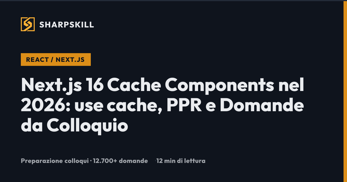 Next.js 16 Cache Components 2026: use cache, PPR e Domande da Colloquio ...